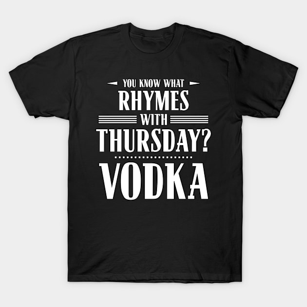 You Know What Rhymes with Thursday? Vodka T-Shirt by wheedesign